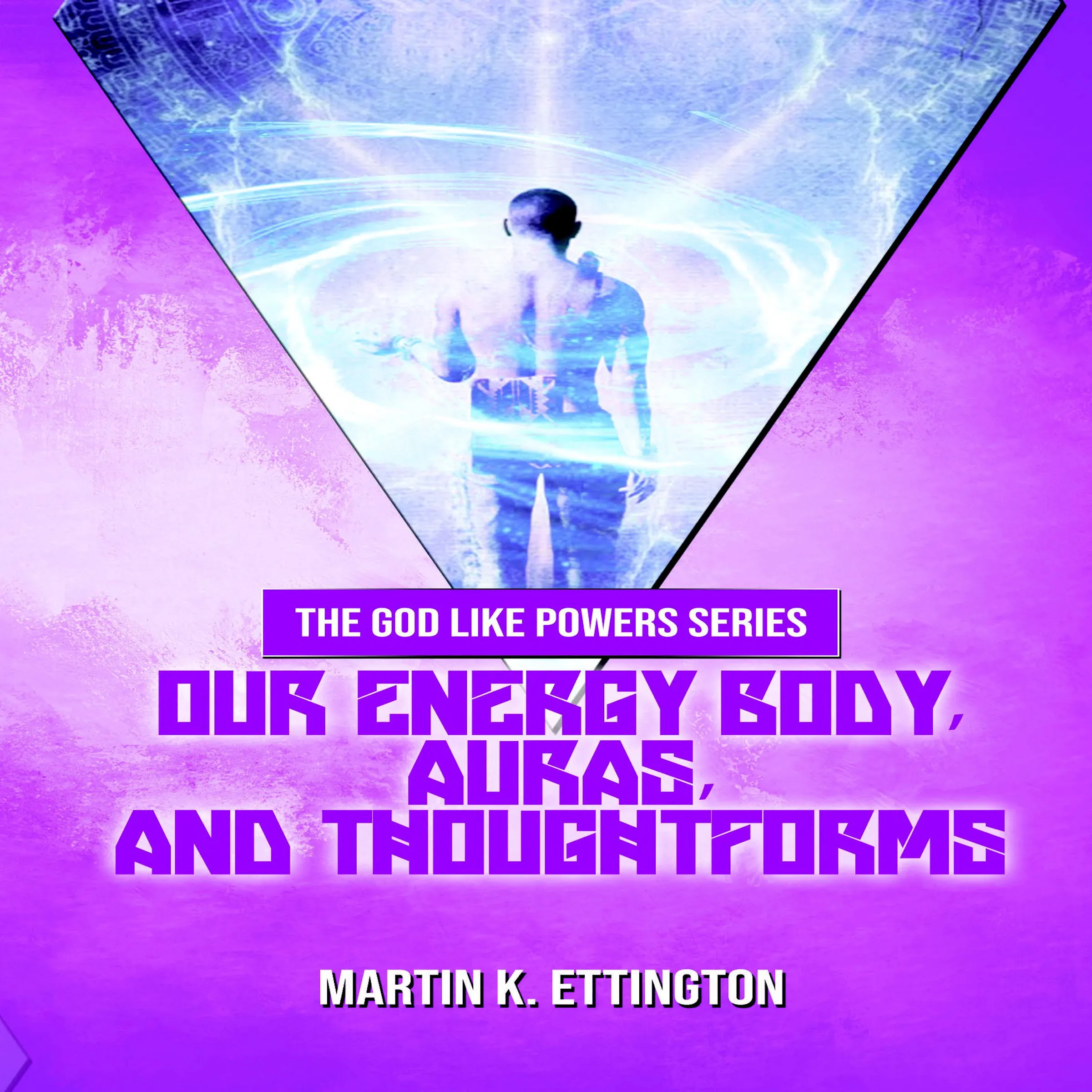 Our Energy Body, Auras, and Thoughtforms by Martin K. Ettington