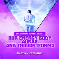 Our Energy Body, Auras, and Thoughtforms Audiobook by Martin K. Ettington