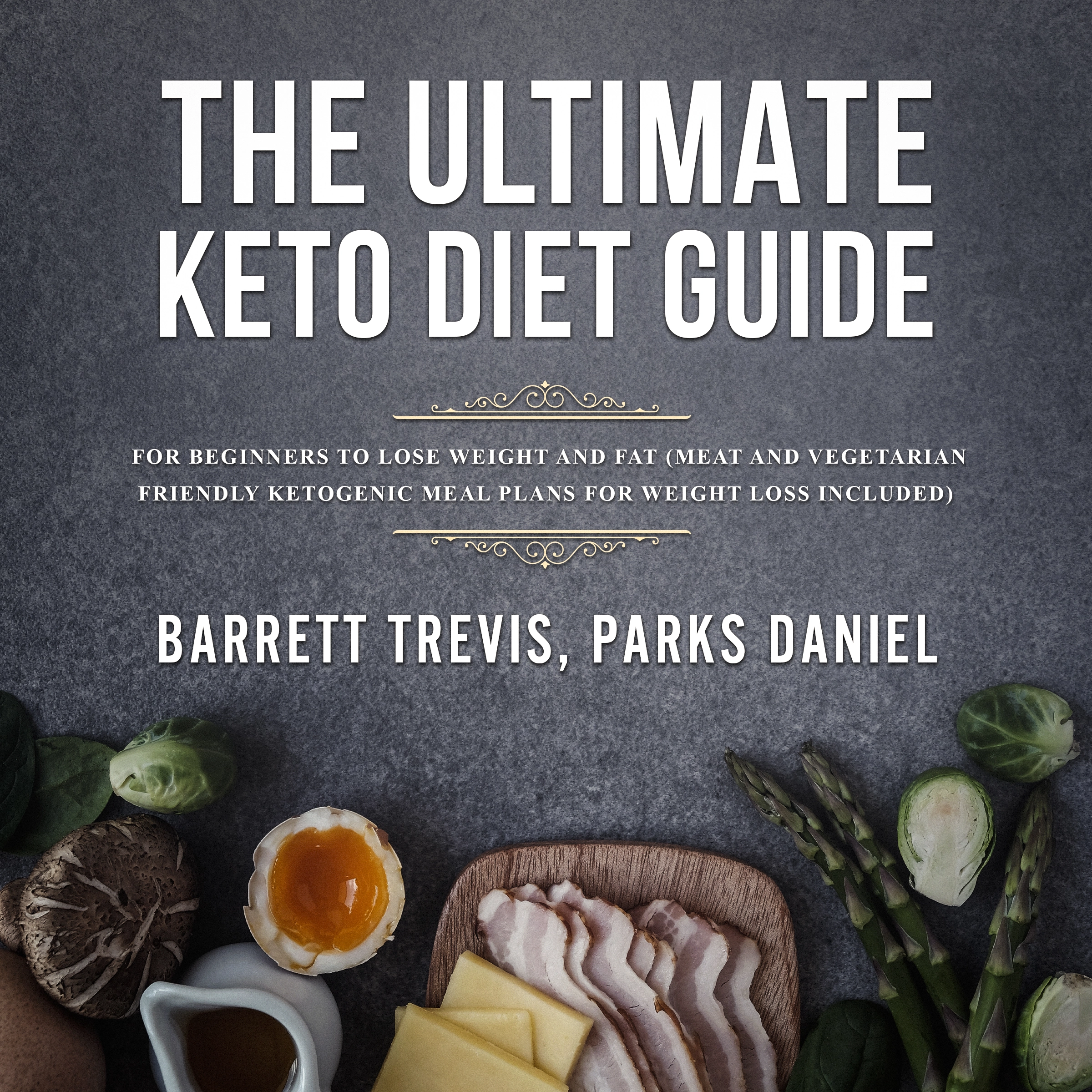 The Ultimate Keto Diet Guide for Beginners to lose Weight and Fat (Meat and Vegetarian Friendly Ketogenic Meal Plans for Weight Loss included) Audiobook by Parks Daniel