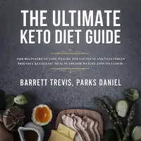 The Ultimate Keto Diet Guide for Beginners to lose Weight and Fat (Meat and Vegetarian Friendly Ketogenic Meal Plans for Weight Loss included) Audiobook by Parks Daniel