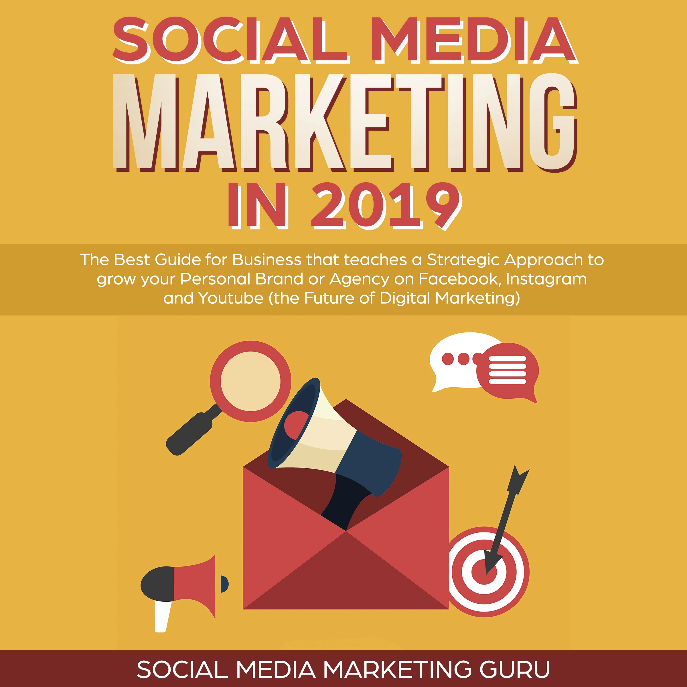 Social Media Marketing in 2019: The Best Guide for Business that teaches a Strategic Approach to grow your Personal Brand or Agency on Facebook, Instagram and Youtube (the Future of Digital Marketing) Audiobook by Social Media Marketing Guru