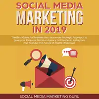 Social Media Marketing in 2019: The Best Guide for Business that teaches a Strategic Approach to grow your Personal Brand or Agency on Facebook, Instagram and Youtube (the Future of Digital Marketing) Audiobook by Social Media Marketing Guru