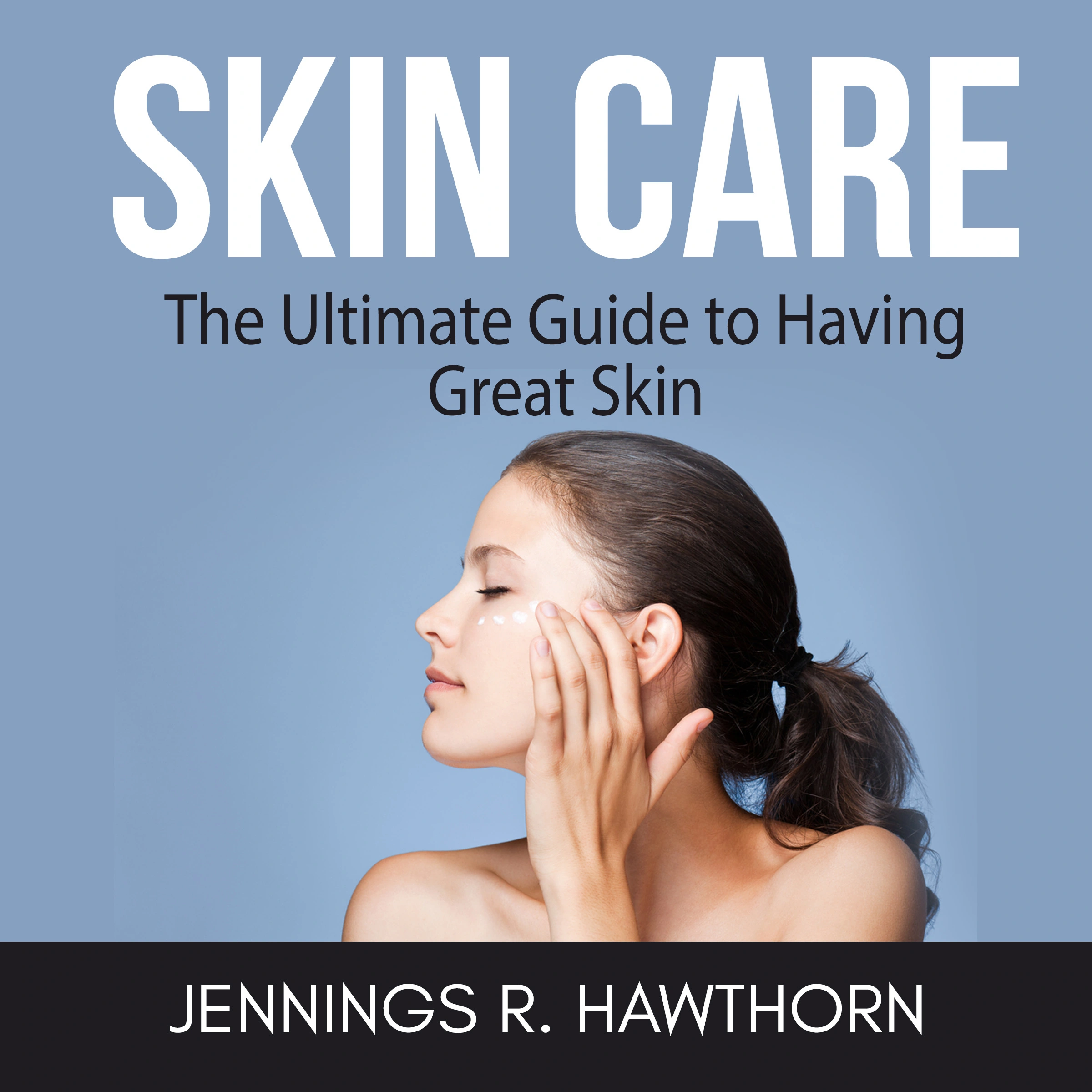 Skin Care: The Ultimate Guide to Having Great Skin by Jennings R. Hawthorn Audiobook