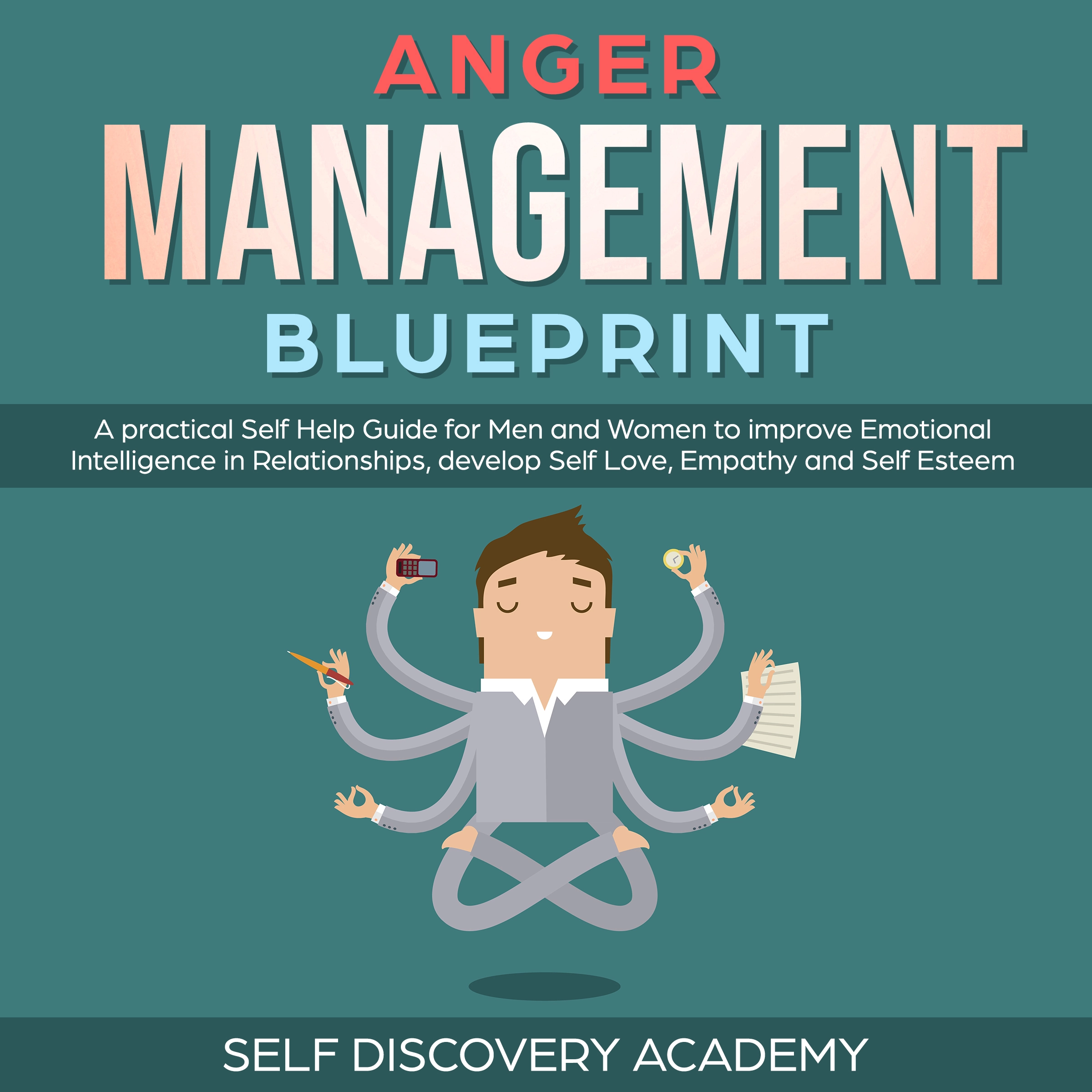 Anger Management Blueprint: A practical Self Help Guide for Men and Women to improve Emotional Intelligence in Relationships, develop Self Love, Empathy and Self Esteem (Self Discovery Book 3) Audiobook by Self Discovery Academy