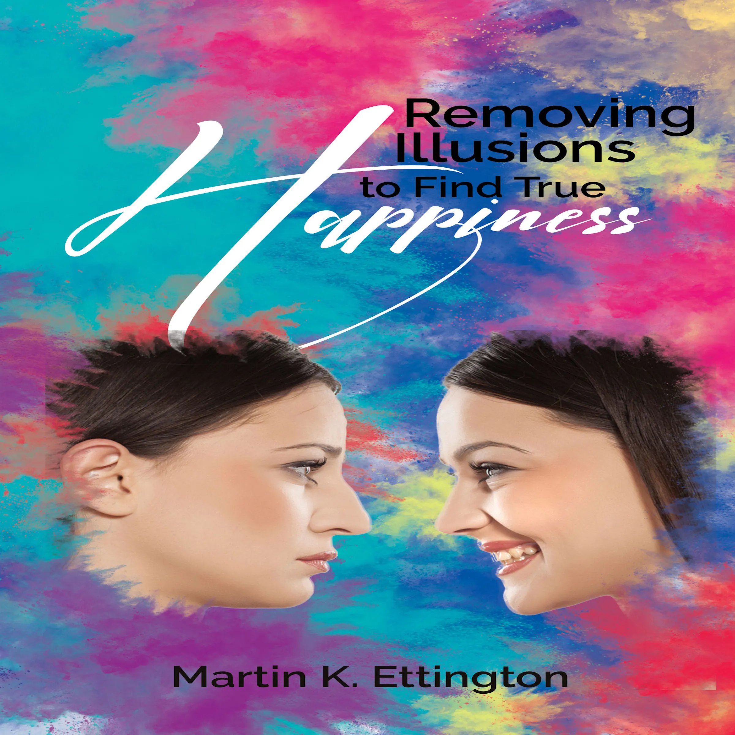 Removing Illusions to find True Happiness by Martin K. Ettington Audiobook