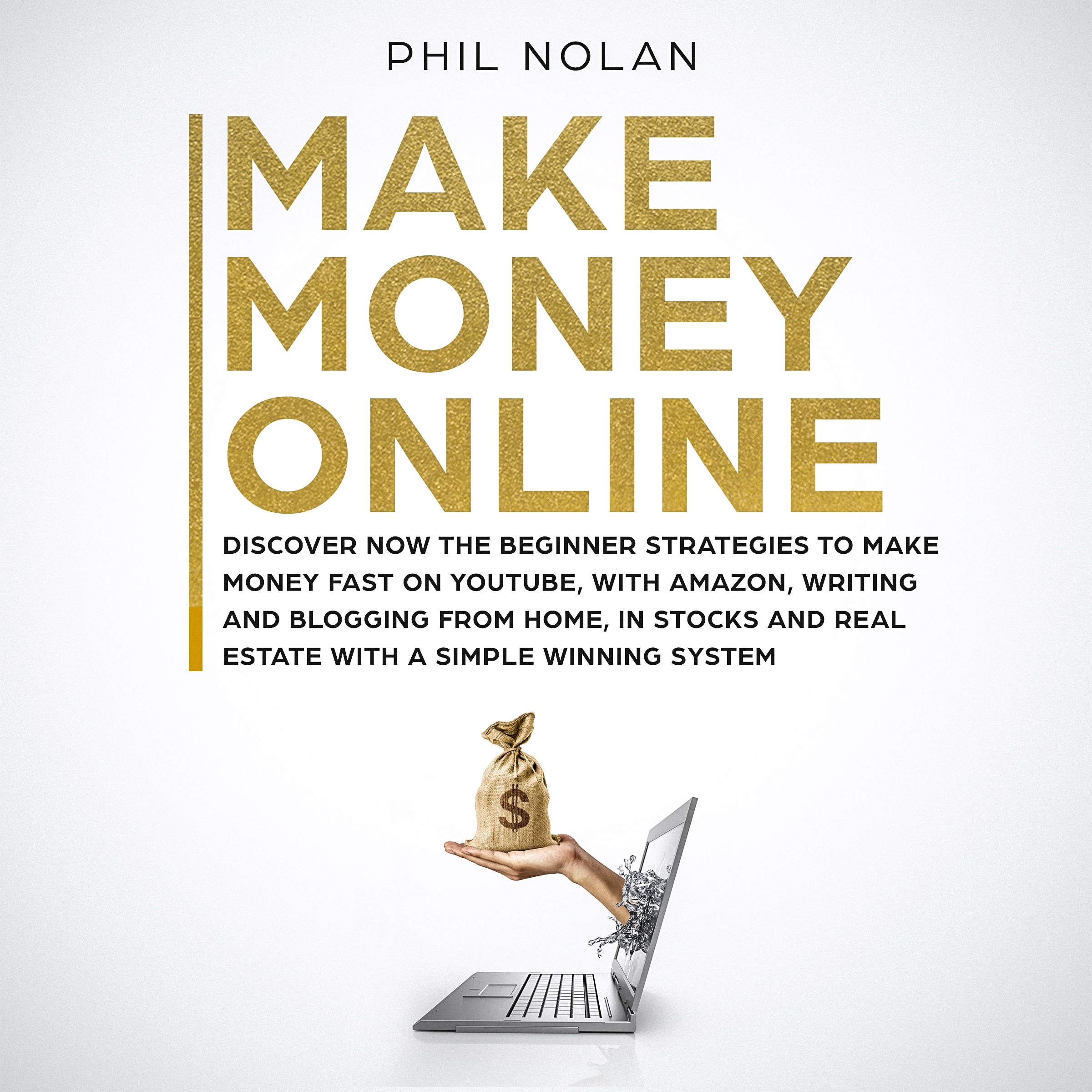 Make Money Online: Discover now the Beginner Strategies to make money fast on Youtube, with Amazon, writing and blogging from Home, in Stocks and Real Estate with a simple winning System Audiobook by Phil Nolan