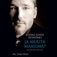 Kuidas Saada Iseendaks Ja Muuta Maailma? Audiobook by Dr. Dain Heer