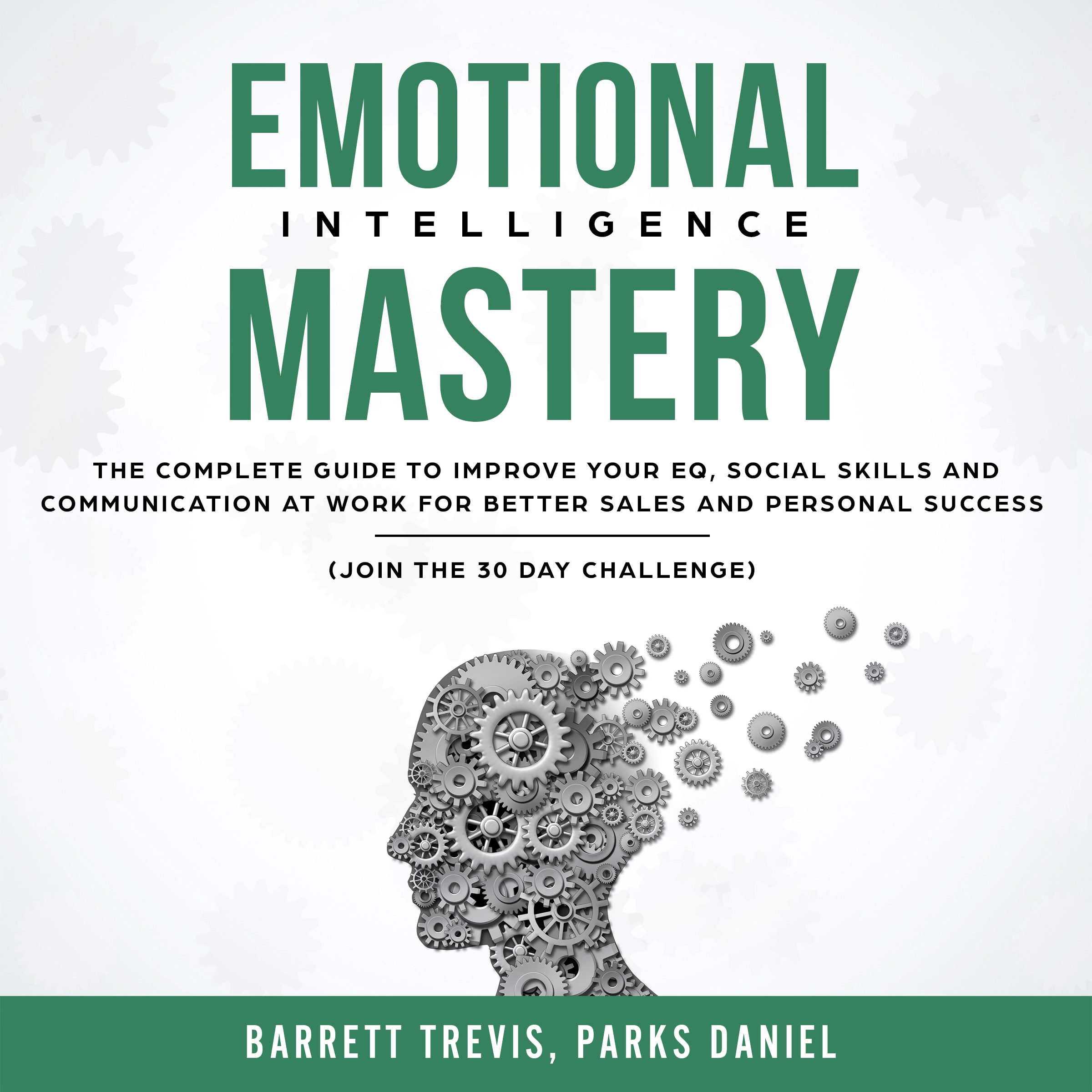 Emotional Intelligence Mastery: The complete Guide to improve your EQ, Social Skills and Communication at Work for better Sales and Personal Success (Join the 30 day Challenge) Audiobook by Parks Daniel