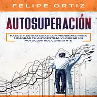 Autosuperación: Pasos y Estrategias Comprobadas para Mejorar Tu Autoestima y Lograr un Autocontrol Constante (Self Improvement Spanish Version) Audiobook by Felipe Ortiz