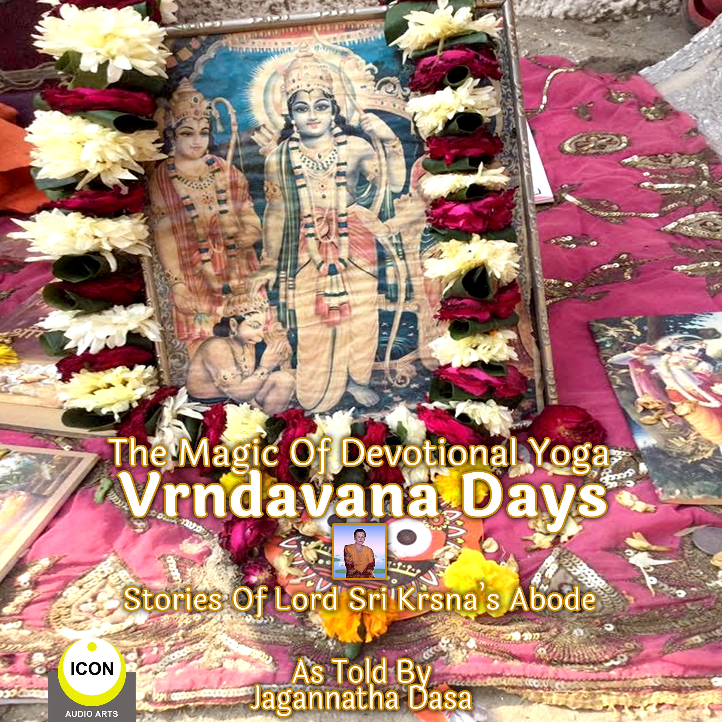 The Magic Of Devotional Yoga Vrndavana Days - Stories Of Lord Sri Krsna’s Abode by Jagannatha Dasa