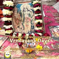 The Magic Of Devotional Yoga Vrndavana Days - Stories Of Lord Sri Krsna’s Abode Audiobook by Jagannatha Dasa