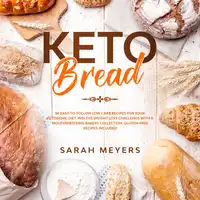 Keto Bread: 50 Easy-to-Follow Low Carb Recipes for Your Ketogenic Diet. Win the Weight Loss Challenge with a Mouthwatering Bakery Collection. Gluten-Free Recipes Included Audiobook by Sarah Meyers