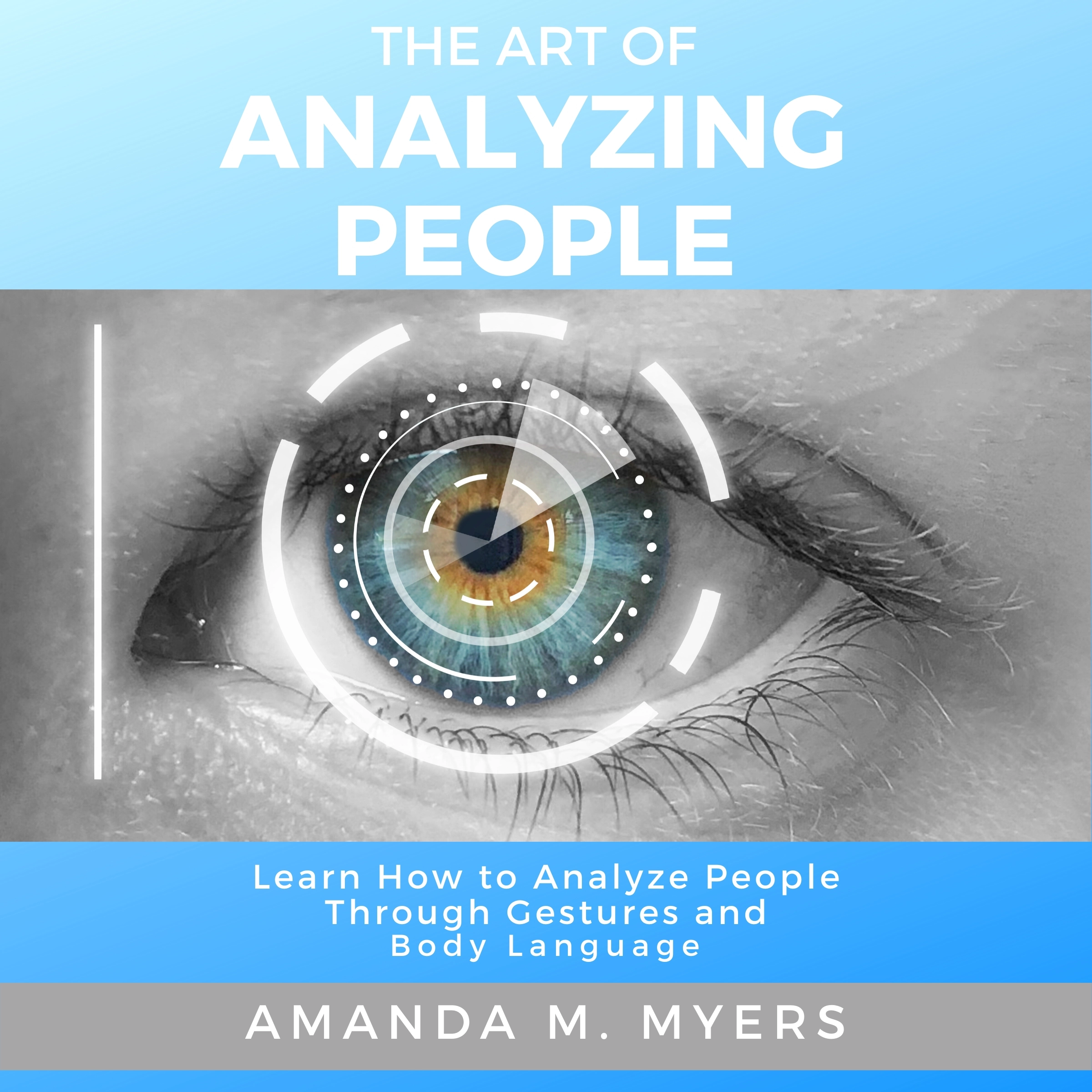 The Art of Analyzing People: Learn How to Analyze People Through Gestures and Body Language Audiobook by Amanda M. Myers