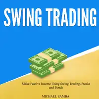 Swing Trading: Make Passive Income Using Swing Trading, Stocks and Bonds Audiobook by Michael Samba