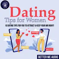 Dating Tips for Women: 10 Dating Tips for You to Attract & Keep Your Mr Right! Audiobook by Better Me Audio