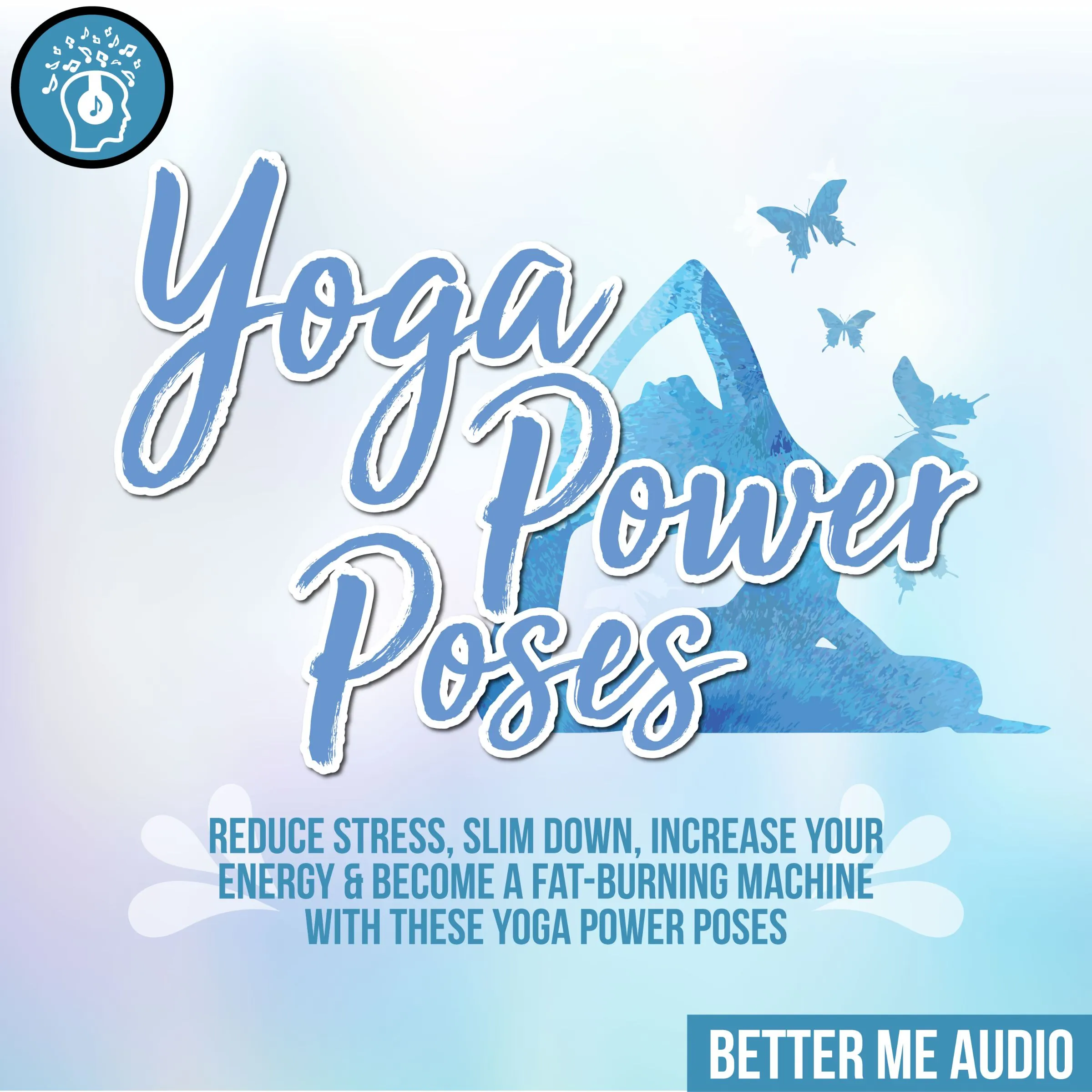 Yoga Power Poses: Reduce Stress, Slim Down, Increase Your Energy & Become A Fat-Burning Machine With These Yoga Power Poses by Better Me Audio