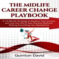 The Midlife Career Change Playbook: A 12-Month Strategy to Replace Your Income and Live the Life of Your Dreams Without Risking Everything You Worked For Audiobook by Quinton David