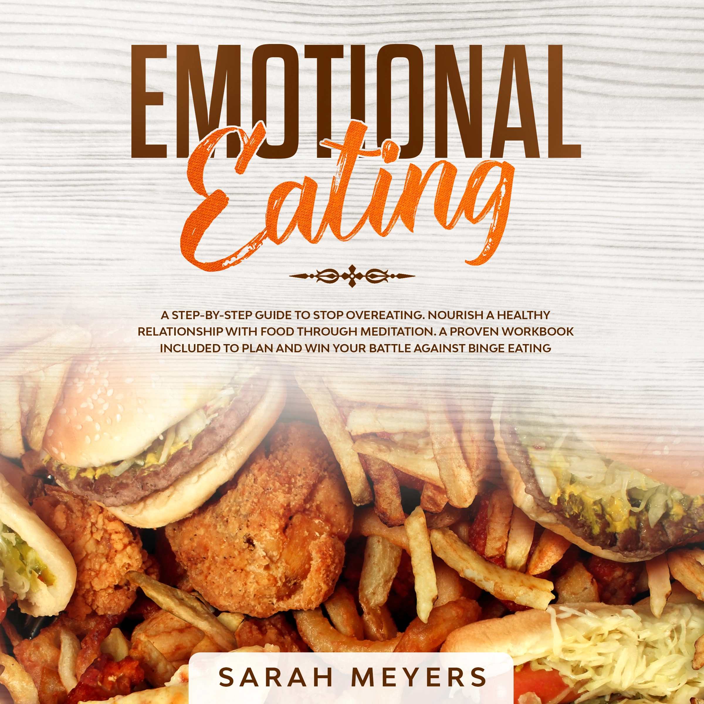 Emotional Eating: A Step-By-Step Guide to Stop Overeating. Nourish a Healthy Relationship with Food Through Meditation. A Proven Workbook Included to Plan and Win Your Battle Against Binge Eating by Sarah Meyers Audiobook