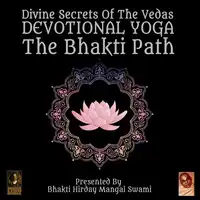 Divine Secrets Of The Vedas Devotional Yoga - The Bhakti Path Audiobook by Bhakti Hirday Mangal Swami