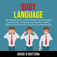 Body Language: The Ultimage Guide to Analyze People and Use Powerful Communication, Persuasion and Negotiation Skills to Influence Anyone and Win in Business and Relationships Audiobook by David O'Daytona