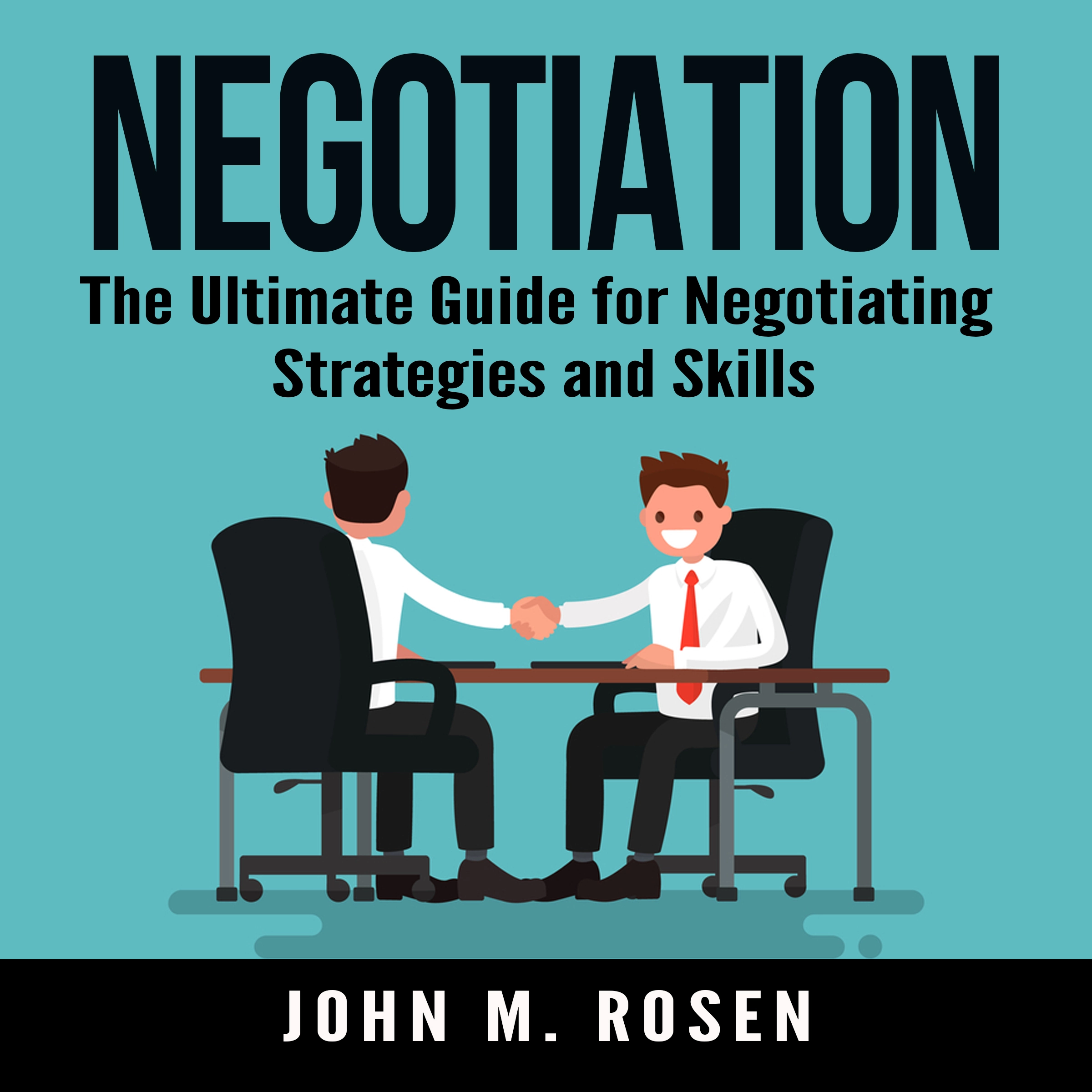 Negotiation: The Ultimate Guide for Negotiating Strategies and Skills Audiobook by John M. Rosen