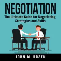 Negotiation: The Ultimate Guide for Negotiating Strategies and Skills Audiobook by John M. Rosen