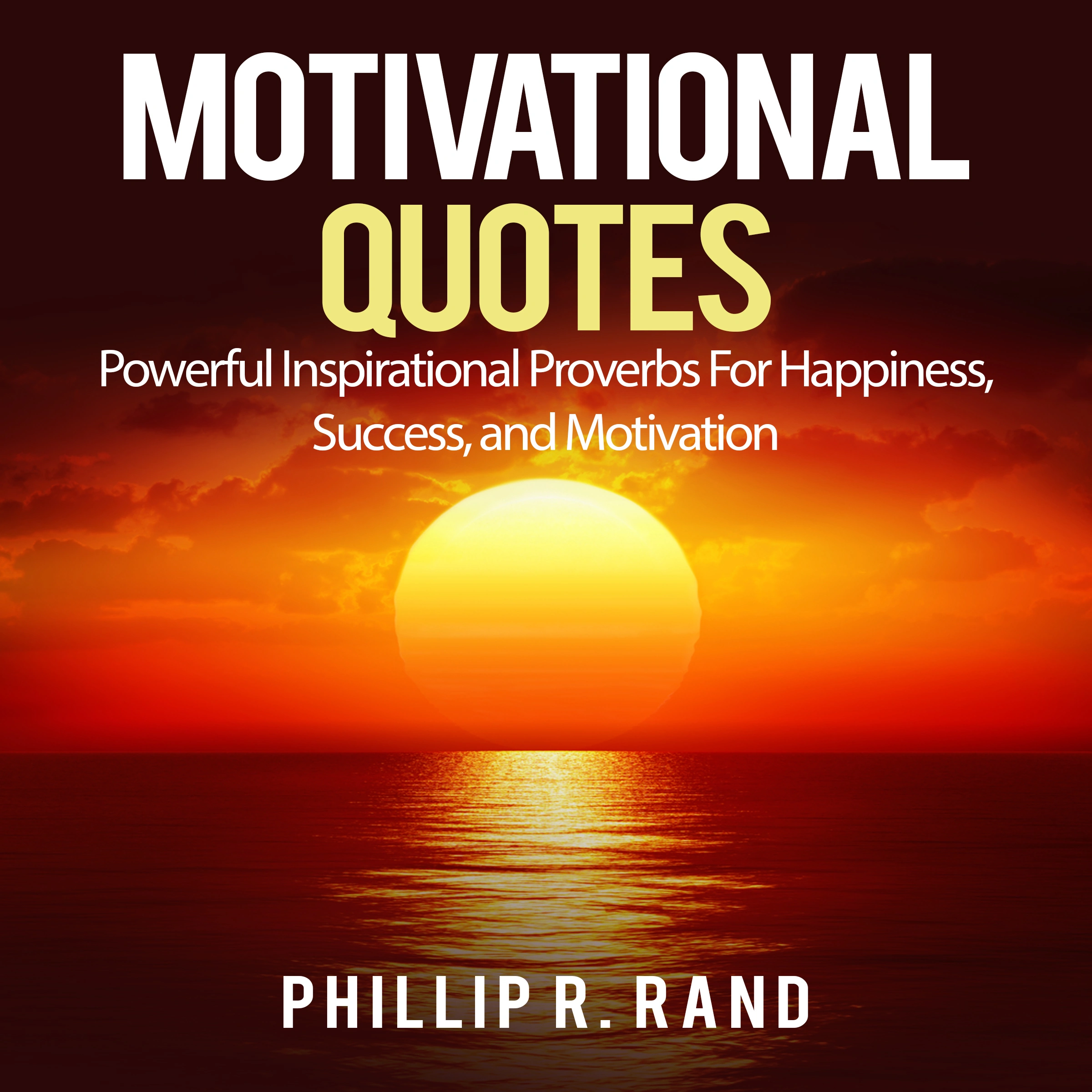 Motivational Quotes: Powerful Inspirational Proverbs For Happiness, Success, and Motivation by Phillip R. Rand Audiobook