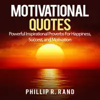 Motivational Quotes: Powerful Inspirational Proverbs For Happiness, Success, and Motivation Audiobook by Phillip R. Rand