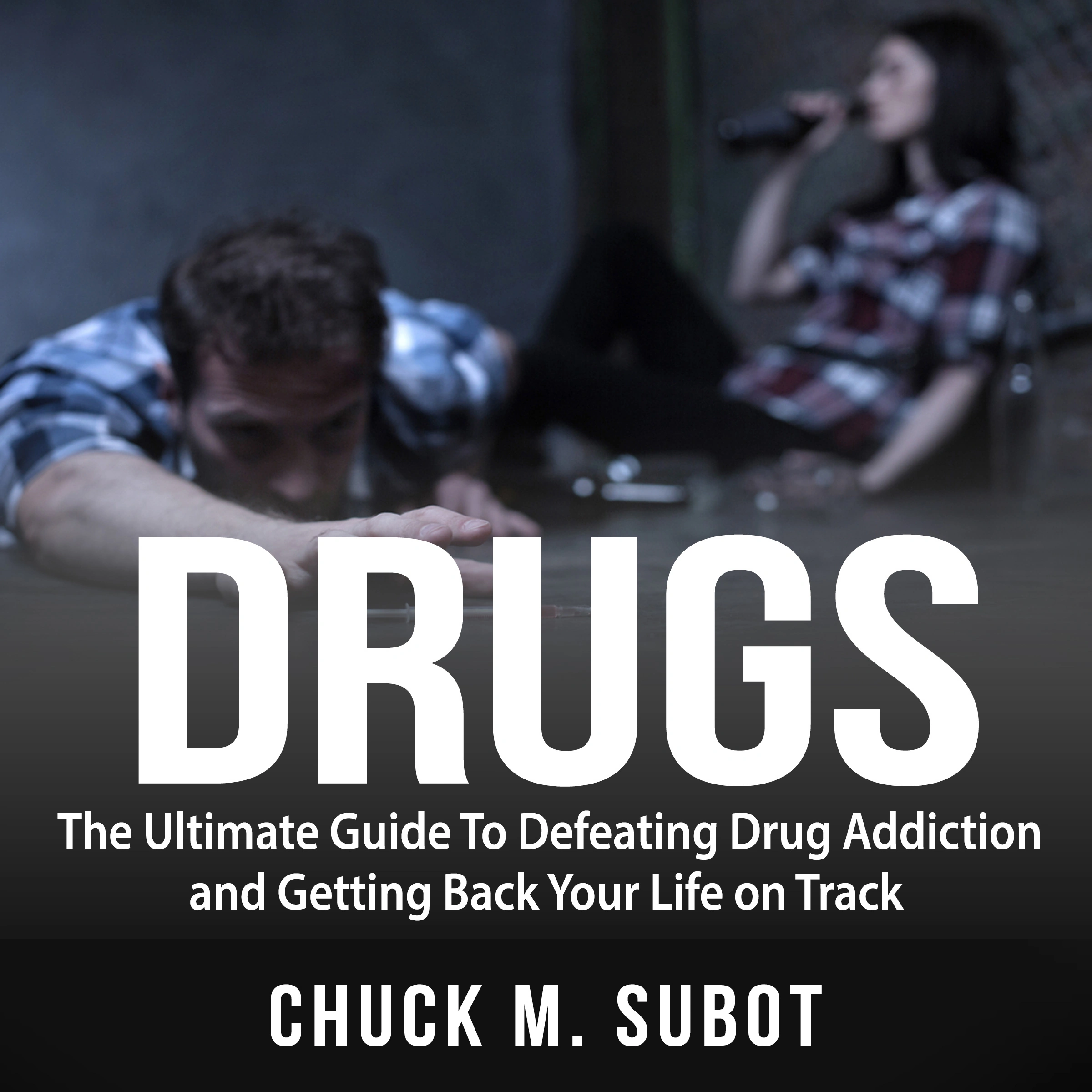 Drugs: The Ultimate Guide To Defeating Drug Addiction and Getting Back Your Life on Track Audiobook by Chuck M. Subot