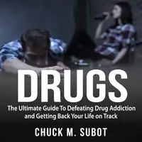 Drugs: The Ultimate Guide To Defeating Drug Addiction and Getting Back Your Life on Track Audiobook by Chuck M. Subot