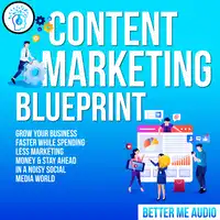 Content Marketing Blueprint: Grow Your Business Faster While Spending Less Marketing Money & Stay Ahead In A Noisy Social Media World Audiobook by Better Me Audio