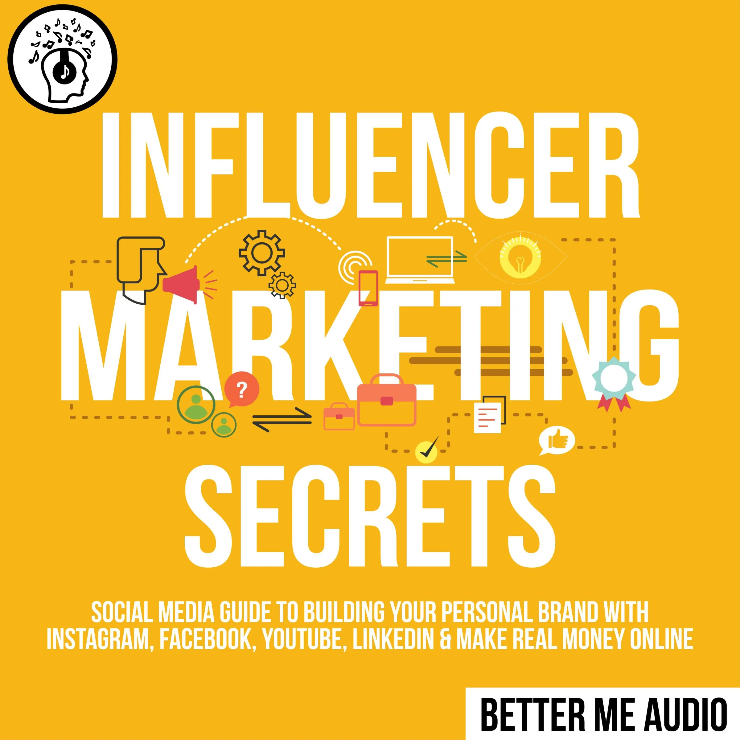 Influencer Marketing Secrets: Social Media Guide to Building Your Personal Brand With Instagram, Facebook, YouTube, LinkedIn & Make Real Money Online Audiobook by Better Me Audio