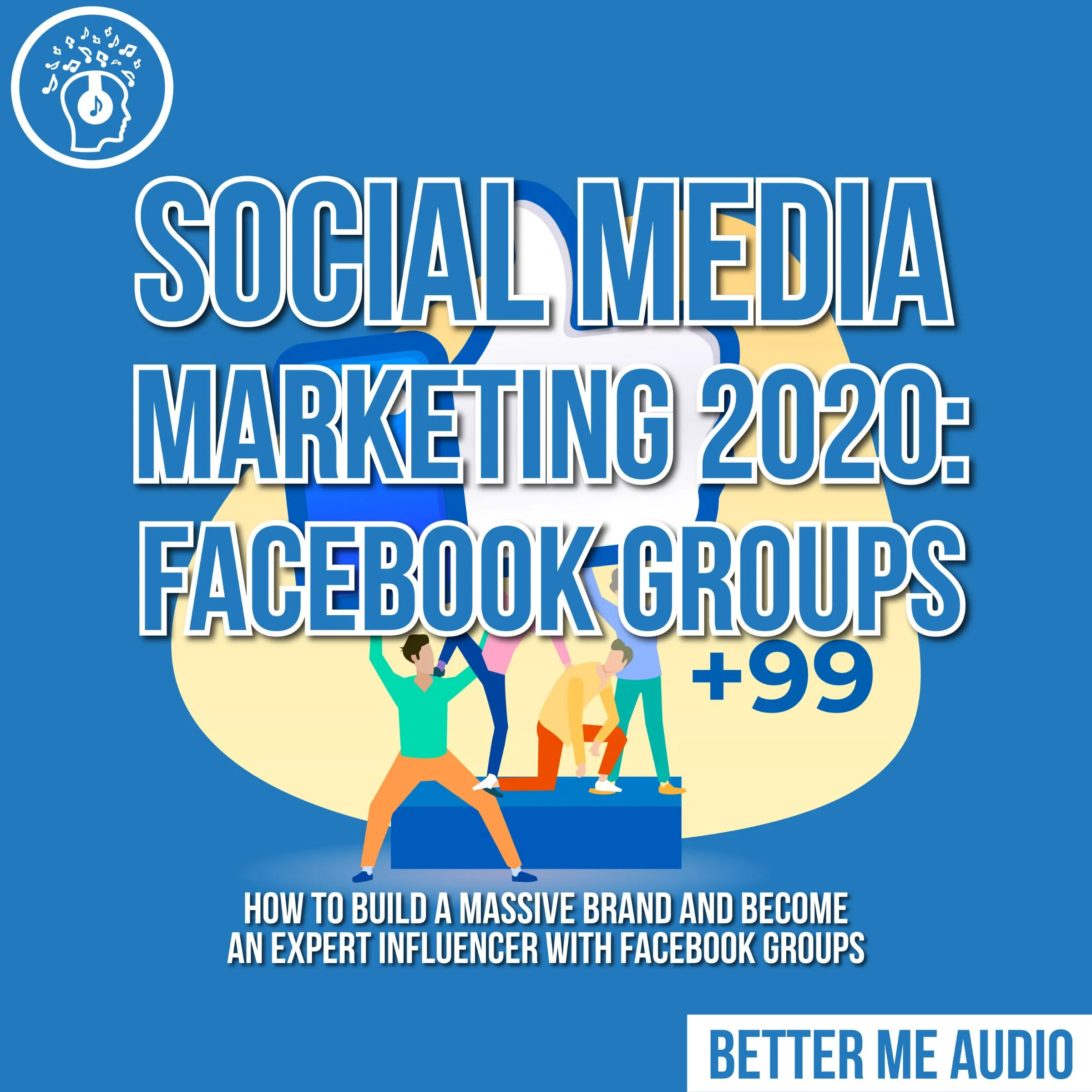 Social Media Marketing 2020: Facebook Groups: How to Build a Massive Brand and Become an Expert Influencer With Facebook Groups by Better Me Audio