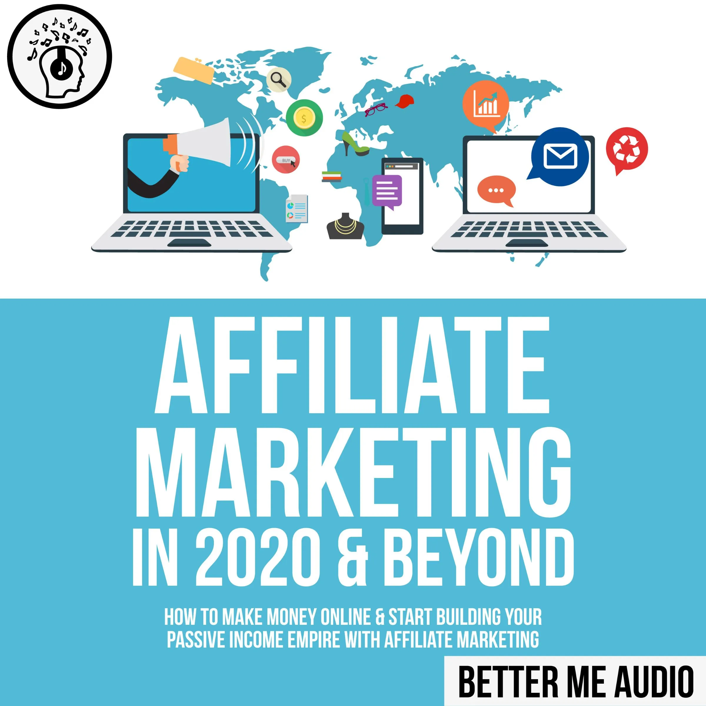 Affiliate Marketing in 2020 & Beyond: How to Make Money Online & Start Building Your Passive Income Empire with Affiliate Marketing by Better Me Audio