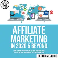 Affiliate Marketing in 2020 & Beyond: How to Make Money Online & Start Building Your Passive Income Empire with Affiliate Marketing Audiobook by Better Me Audio