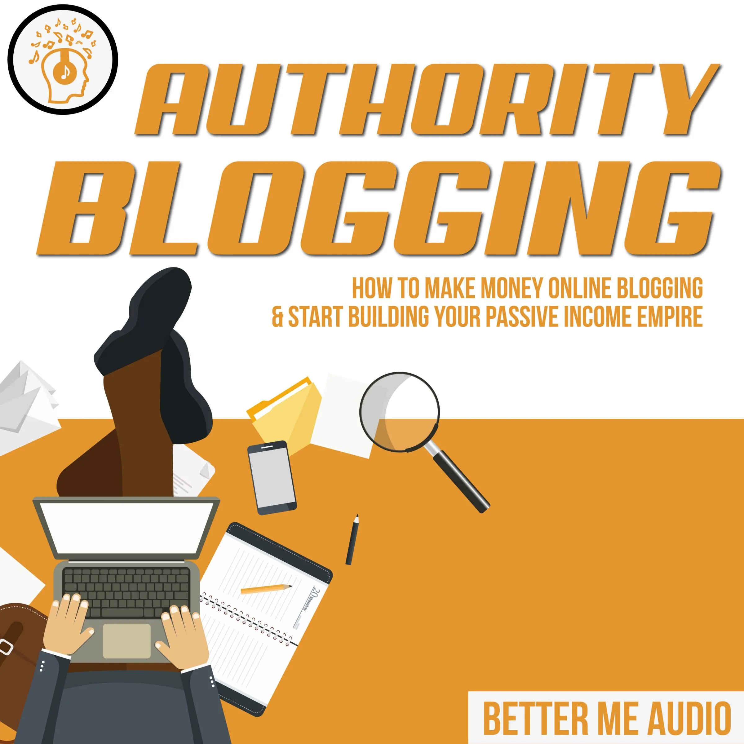 Authority Blogging: How to Make Money Online Blogging & Start Building Your Passive Income Empire Audiobook by Better Me Audio