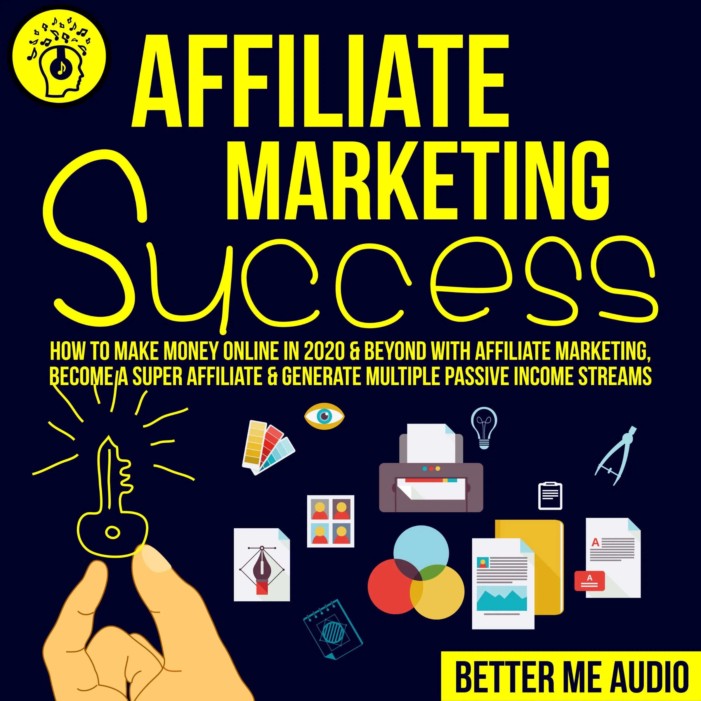 Affiliate Marketing Success: How to Make Money Online in 2020 & Beyond With Affiliate Marketing, Become A Super Affiliate & Generate Multiple Passive Income Streams by Better Me Audio