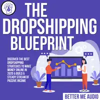 The Dropshipping Blueprint: Discover the Best Dropshipping Strategies to Make Money Online in 2020 & Build A Steady Stream of Passive Income Audiobook by Better Me Audio