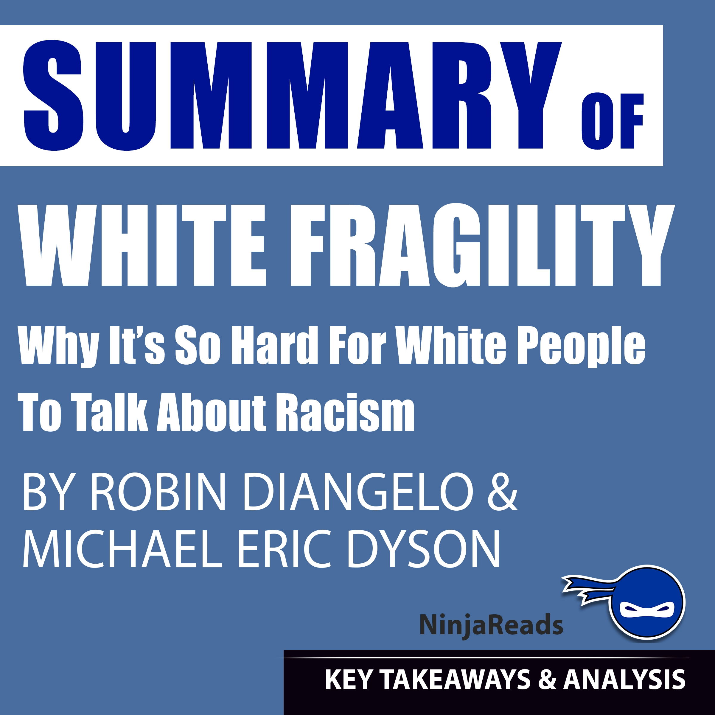 Summary of White Fragility: Why It's so Hard for White People to Talk About Racism by Robin J. DiAngelo & Michael Eric Dyson: Key Takeaways & Analysis Included by Ninja Reads Audiobook