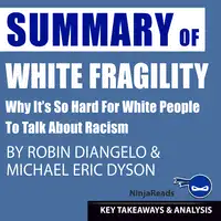 Summary of White Fragility: Why It's so Hard for White People to Talk About Racism by Robin J. DiAngelo & Michael Eric Dyson: Key Takeaways & Analysis Included Audiobook by Ninja Reads