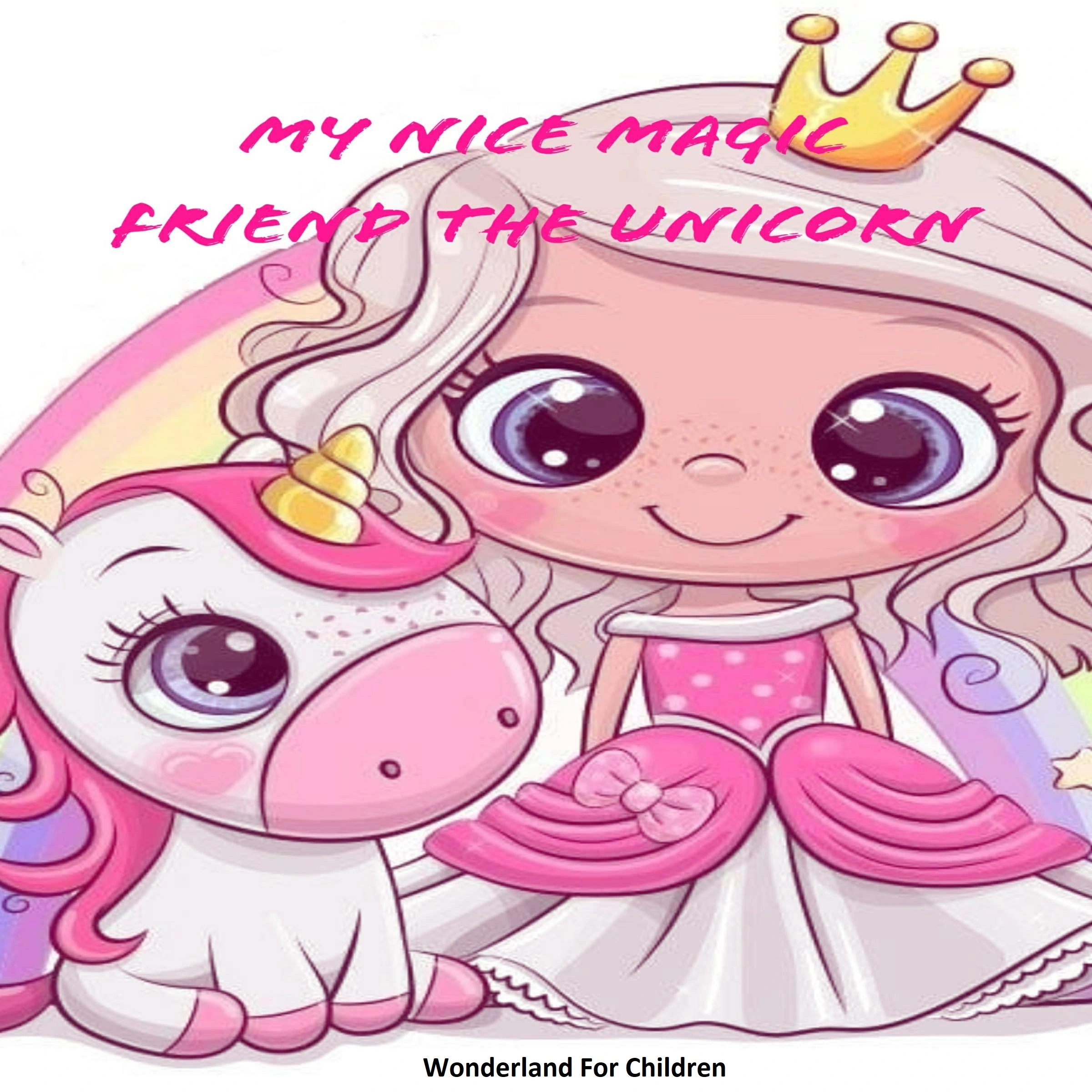 My Nice Magic Friend The Unicorn by Wonderland For Children