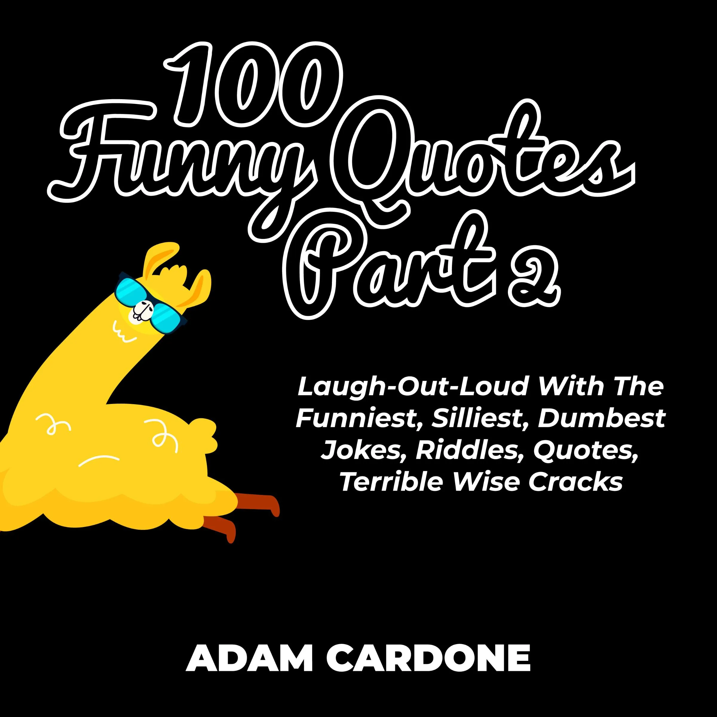 100 Funny Quotes Part 2: Laugh-Out-Loud With The Funniest, Silliest, Dumbest Jokes, Riddles, Quotes, Terrible Wise Cracks by Adam Cardone Audiobook