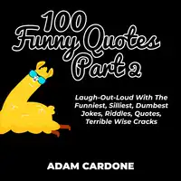 100 Funny Quotes Part 2: Laugh-Out-Loud With The Funniest, Silliest, Dumbest Jokes, Riddles, Quotes, Terrible Wise Cracks Audiobook by Adam Cardone