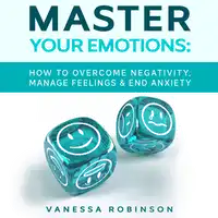 Master Your Emotions: How to Overcome Negativity, Manage Feelings & End Anxiety Audiobook by Vanessa Robinson