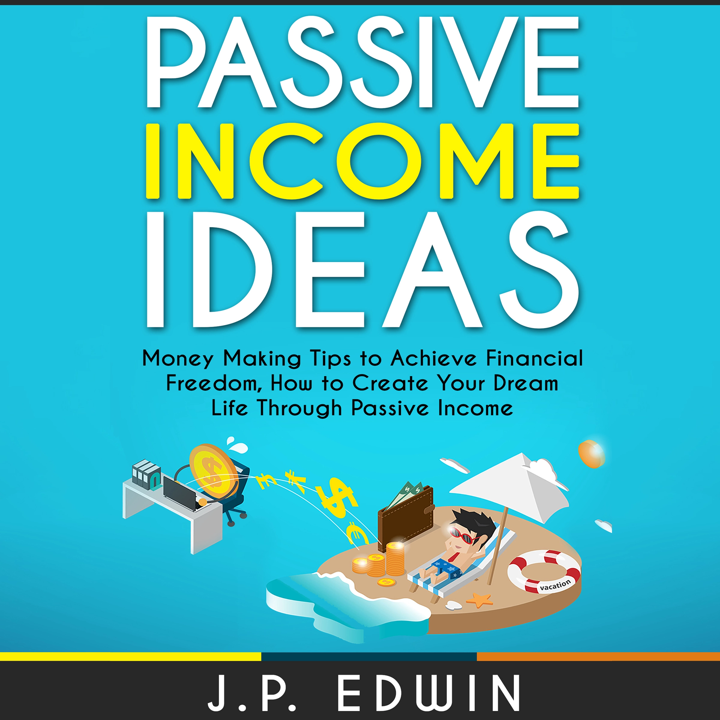 Passive Income Ideas: Money Making Tips to Achieve Financial Freedom, How to Create Your Dream Life Through Passive Income by J.P. Edwin Audiobook