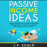 Passive Income Ideas: Money Making Tips to Achieve Financial Freedom, How to Create Your Dream Life Through Passive Income Audiobook by J.P. Edwin