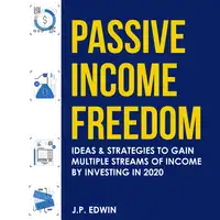 Passive Income Freedom: Ideas & Strategies to Gain Multiple Streams of Income by Investing in 2020 Audiobook by J.P. Edwin