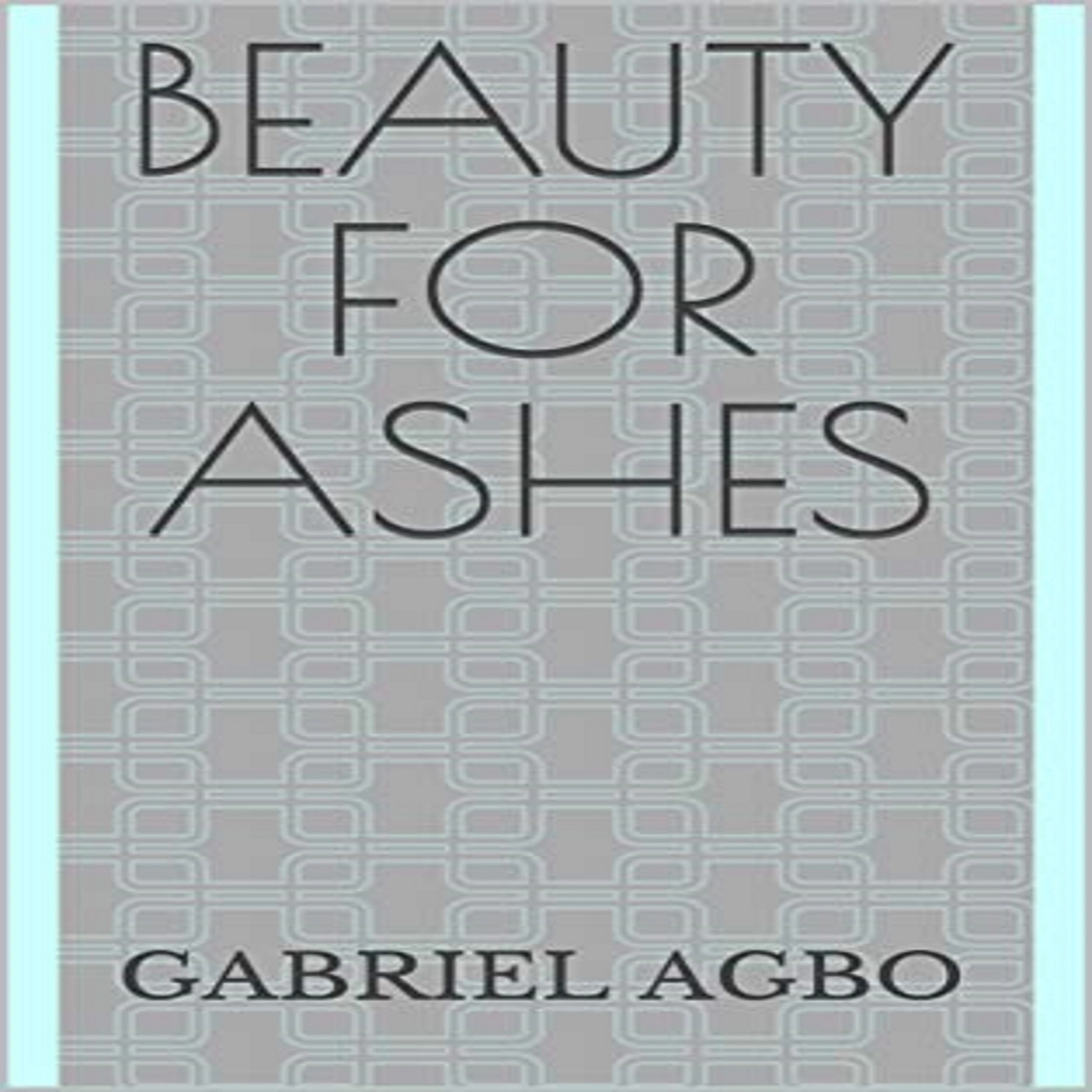 Beauty for Ashes Audiobook by Gabriel  Agbo