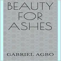 Beauty for Ashes Audiobook by Gabriel  Agbo