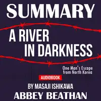 Summary of A River in Darkness: One Man's Escape from North Korea by Masaji Ishikawa Audiobook by Abbey Beathan